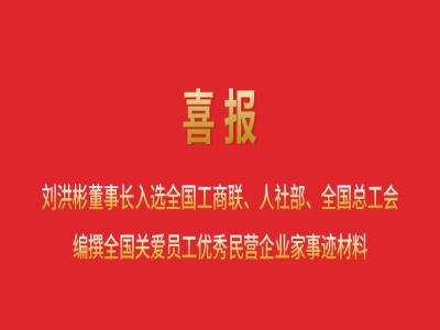 喜報(bào)丨劉洪彬董事長(zhǎng)入選全國(guó)工商聯(lián)、人社部、全國(guó)總工會(huì)編撰全國(guó)關(guān)愛(ài)員工優(yōu)秀民營(yíng)企業(yè)家事跡材料